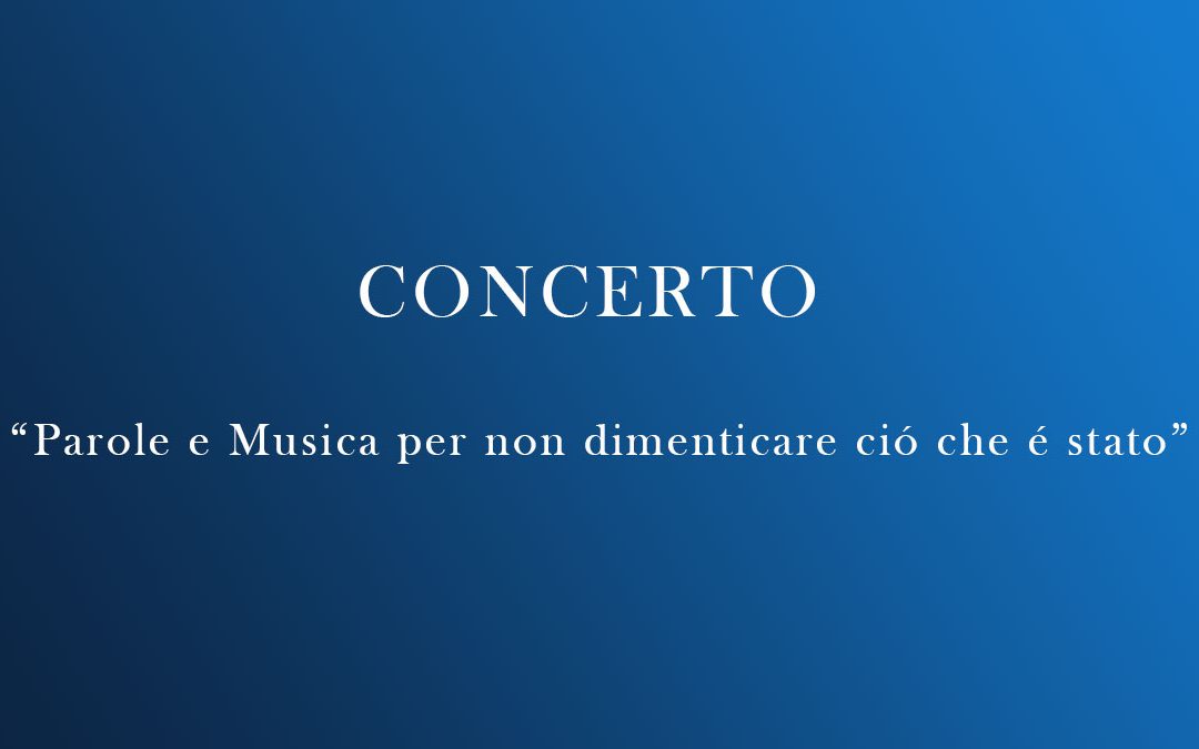 CONCERTO “Parole e Musica per non dimenticare ció che é stato”